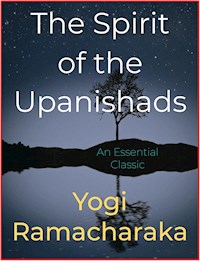 The Spirit of the Upanishads - Yogi Ramacharaka - E-Book