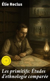 Les primitifs: Études d'ethnologie comparée - Élie Reclus - E-Book