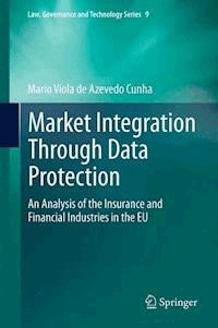 Market Integration Through Data Protection - Mario Viola de Azevedo Cunha - E-Book
