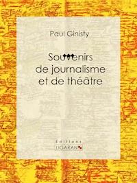 Souvenirs de journalisme et de théâtre - Ligaran - E-Book