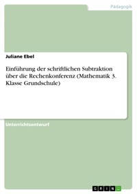 Einführung der schriftlichen Subtraktion über die Rechenkonferenz (Mathematik 3. Klasse Grundschule) - Juliane Ebel - E-Book