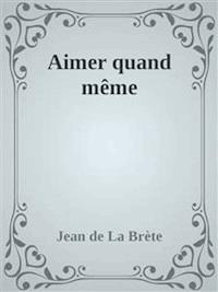 Aimer quand même - Jean De La Brète - E-Book