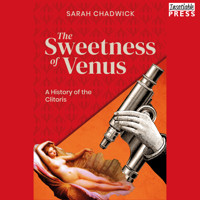 The Sweetness of Venus - A History of the Clitoris (Unabridged) - Sarah Chadwick - Hörbuch