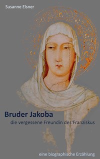 Bruder Jakoba, die vergessene Freundin des Franziskus - Susanne Elsner - E-Book