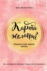 Карта желаний. Подари себе новую жизнь - Анна Кольчугина - E-Book