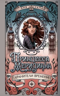 Хранители времени. Принцесса меридиана - Анна Укпай - E-Book