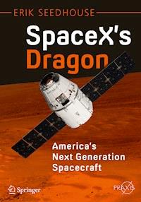 SpaceX's Dragon: America's Next Generation Spacecraft - Erik Seedhouse - E-Book