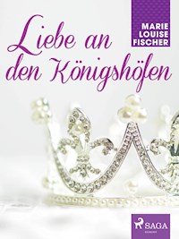Liebe an den Königshöfen - Marie Louise Fischer - E-Book