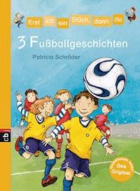 Erst ich ein Stück, dann du - 3 Fußballgeschichten - Patricia Schröder - E-Book