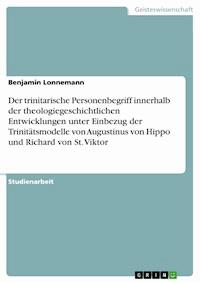 Der trinitarische Personenbegriff innerhalb der  theologiegeschichtlichen Entwicklungen unter Einbezug  der Trinitätsmodelle von Augustinus von Hippo und Richard von St. Viktor - Benjamin Lonnemann - E-Book