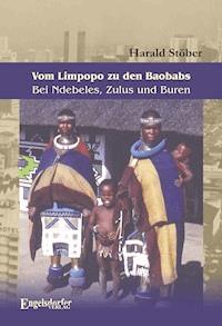 Vom Limpopo zu den Baobabs – Bei Ndebeles, Zulus und Buren - Harald Stöber - E-Book