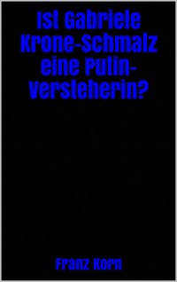 Ist Gabriele Krone-Schmalz eine Putin-Versteherin? - Franz Korn - E-Book