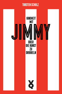 Kindheit mit Jimmy oder Die Kunst zu dribbeln - Torsten Schulz - E-Book