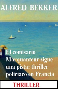 El comisario Marquanteur sigue una pista: thriller policíaco en Francia - Alfred Bekker - kostenlos E-Book