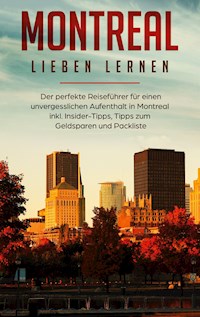 Montreal lieben lernen: Der perfekte Reiseführer für einen unvergesslichen Aufenthalt in Montreal inkl. Insider-Tipps, Tipps zum Geldsparen und Packliste - Vanessa Pütz - E-Book