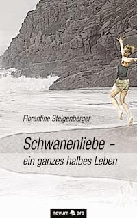 Schwanenliebe - ein ganzes halbes Leben - Florentine Steigenberger - E-Book