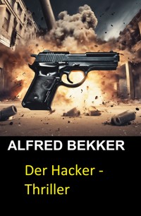 Der Hacker - Thriller - Alfred Bekker - E-Book