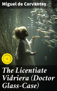 The Licentiate Vidriera (Doctor Glass-Case) - Miguel de Cervantes - E-Book