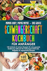 Mamas Baby, Papas maybe – Das große Schwangerschaft Kochbuch für Anfänger - Victoria Maienfeld - E-Book