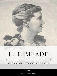 L. T. Meade – The Complete Collection - L. T. Meade - E-Book