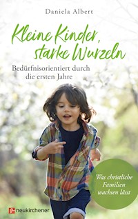Kleine Kinder, starke Wurzeln - bedürfnisorientiert durch die ersten Jahre - Daniela Albert - E-Book