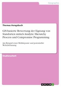 GIS-basierte Bewertung der Eignung von Standorten mittels Analytic Hierarchy Process und Compromise Programming - Thomas Hengsbach - E-Book