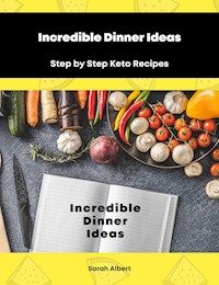 Incredible Dinner Ideas: Step by Step Keto Recipes - Sarah Albert - E-Book