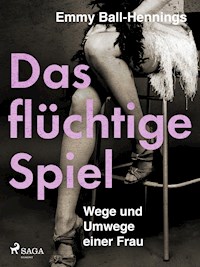 Das flüchtige Spiel. Wege und Umwege einer Frau - Emmy Ball-Hennings - E-Book