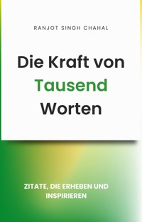 Die Kraft von Tausend Worten: Zitate, die erheben und inspirieren - Ranjot Singh Chahal - E-Book