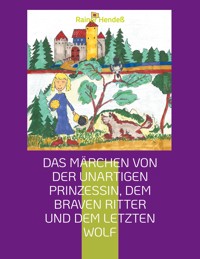 Das Märchen von der unartigen Prinzessin, dem braven Ritter und dem letzten Wolf - Rainer Hendeß - E-Book