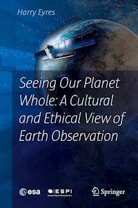 Seeing Our Planet Whole: A Cultural and Ethical View of Earth Observation - Harry Eyres - E-Book