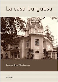 La casa burguesa - Mayerly Rosa Villar Lozano - E-Book