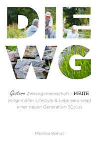 DIE WG - gestern Zweckgemeinschaft, heute zeitgemäßer Lifestyle & Lebenskonzept einer neuen Generation 50plus - Monika Kohut - E-Book