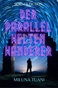 Der Parallel Welten Wanderer - Miluna Tuani - E-Book