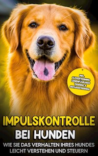 Impulskontrolle bei Hunden: Wie Sie das Verhalten Ihres Hundes leicht verstehen und steuern - inkl. Clickertraining, Leinenführungstraining & Antijagdtraining - Annika Hindrichs - E-Book + Hörbuch
