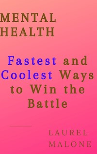 MENTAL HEALTH: Fastest and Coolest Ways to Win the Battle - Malone Laurel - E-Book