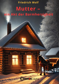 Mutter – ein Akt der Barmherzigkeit - Friedrich Wolf - E-Book