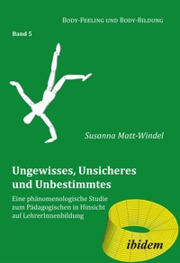 Ungewisses, Unsicheres und Unbestimmtes: Eine phänomenologische Studie zum Pädagogischen in Hinsicht auf LehrerInnenbildung - Susanna Matt-Windel - E-Book