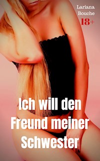 Ich will den Freund meiner Schwester - Lariana Bouche - E-Book