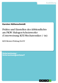 Prüfen und Einstellen des Abblendlichts am PKW: Halogen-Scheinwerfer (Unterweisung KFZ-Mechatroniker / -in) - Karsten Hültenschmidt - E-Book