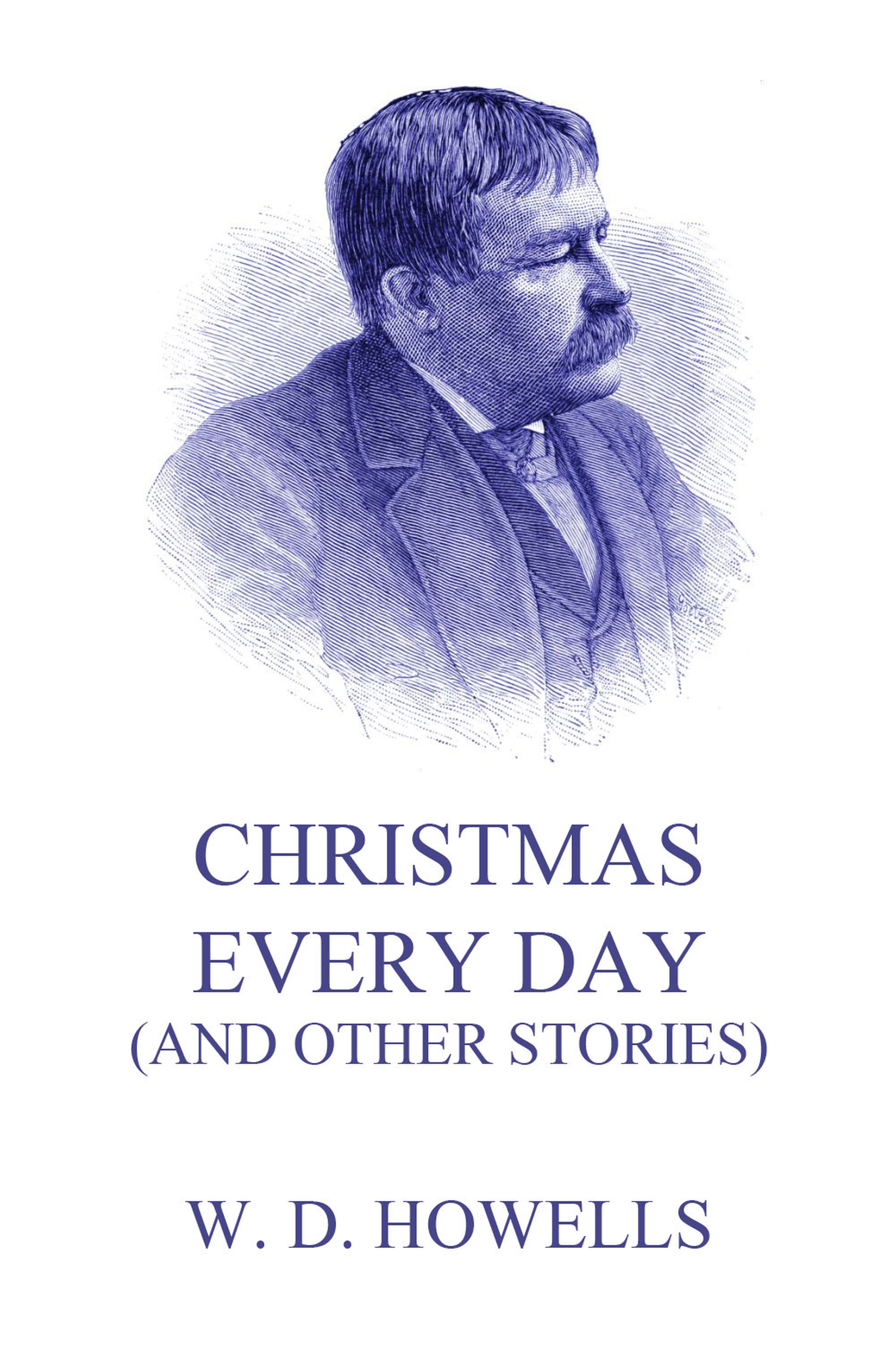 Christmas Every Day (And Other Stories) - William Dean Howells - E-Book