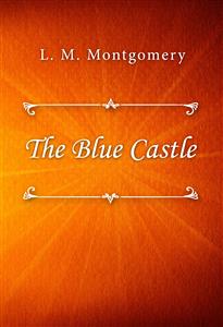 The Blue Castle - L.M. Montgomery - E-Book