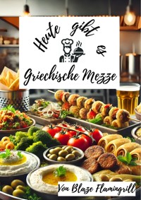 Heute gibt es - Griechische Mezze - Blaze Flamingrill - E-Book