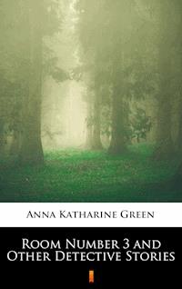 Room Number 3 and Other Detective Stories - Anna Katharine Green - E-Book