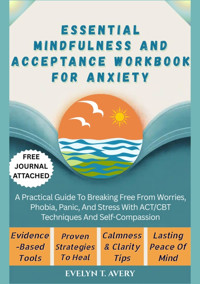 ESSENTIAL MINDFULNESS AND ACCEPTANCE WORKBOOK FOR ANXIETY - Evelyn T. Avery - E-Book
