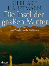 Die Insel der großen Mutter oder Das Wunder von Île des Dames - Gerhart Hauptmann - E-Book