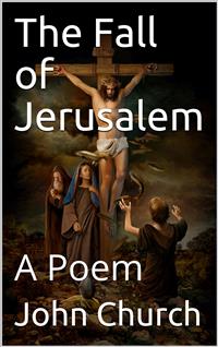 The Fall of Jerusalem / A Poem - John Church & junr. - E-Book
