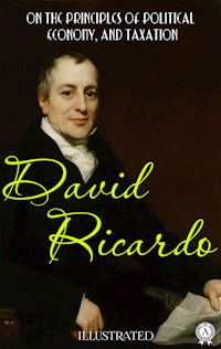 On The Principles of Political Economy, and Taxation. Illustrated - David Ricardo - E-Book