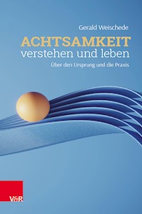 Achtsamkeit verstehen und leben - Gerald Weischede - E-Book