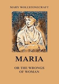 Maria or the Wrongs of Woman - Mary Wollstonecraft - E-Book
